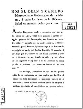 Nos el deán y cabildo metropolitano a todos los fieles de la Diócesis ... Amados diocesanos desde el momento que ... recayó sobre nosotros el enorme pero del gobierno del Arzobispado está hiriendo en nuestros oidos ... la terrible sentencia ... del profeta Ezechiel....