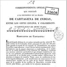 Correspondencia oficial que precedió a la rendición de la plaza de Cartagena de Indias entre los gefes español y colombiano y capitulación de dicha plaza
