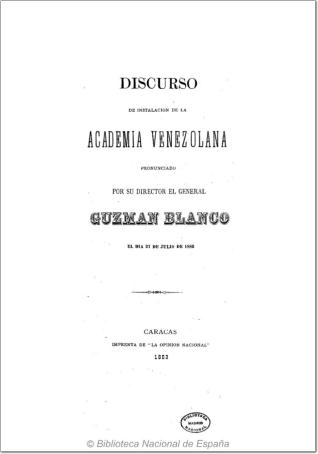 Discurso de instalación de la Academia Venezolana, pronunciado por su director Guzmán Blanco, el día 27 de julio de 1883