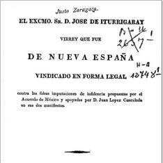 El Excmo. Sr. D. Jose de Iturrigaray, virrey que fué de Nueva España, vindicado en forma legal contra las falsas imputaciones de infidencia propuestas por el Acuerdo de México y apoyadas por D. Juan López Cancelada en sus dos manifiestos