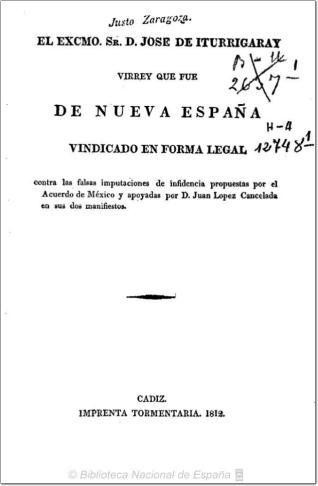 El Excmo. Sr. D. Jose de Iturrigaray, virrey que fué de Nueva España, vindicado en forma legal contra las falsas imputaciones de infidencia propuestas por el Acuerdo de México y apoyadas por D. Juan López Cancelada en sus dos manifiestos