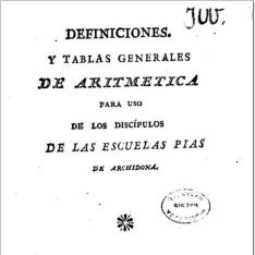 Definiciones y tablas generales de aritmética para uso de los discípulos de las Escuelas Pías de Archidona