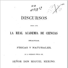 Discursos leídos ante la Real Academia de Ciencias Exactas, Físicas y Naturales, en la recepción pública del Señor Don Miguel Merino