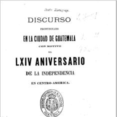 Discurso pronunciado por D. Federico Rubio G., ante la municipalidad de Guatemala y acompañamiento oficial, el día 15 de setiembre de 1885, con motivo de la celebración del LXIV aniversario de la Independencia de Centro América