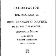 Exhortación del Excmo. Sr. D. Francisco Javier Lizana y Beaumont a sus fieles y demás habitantes de este Reyno, sobre cerrar sus oídos a la propaganda hecha contra España por los insurrectos de Dolores y San Miguel el Grande