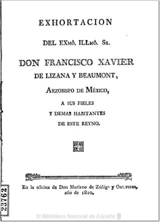 Exhortación del Excmo. Sr. D. Francisco Javier Lizana y Beaumont a sus fieles y demás habitantes de este Reyno, sobre cerrar sus oídos a la propaganda hecha contra España por los insurrectos de Dolores y San Miguel el Grande