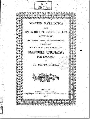 Oración patriótica que en 16 de setiembre de 1831, aniversario del primer grito de independencia, pronunció en la plaza de Acapulco Manuel Dublán por encargo de su Junta cívica