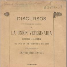 Discursos leído[s] y pronunciado[s] en la inauguración de La Unión Veterinaria, sociedad académica, el día 20 de octubre de 1878 en el Paraninfo de la Universidad Central