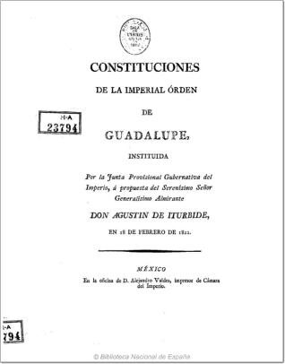 Constituciones de la Imperial Órden de Guadalupe, instituida por la Junta Provisional Gubernativa del Imperio, á propuesta del Serenísimo Señor Generalísimo Almirante Don Agustin de Iturbide en 18 de febrero de 1822