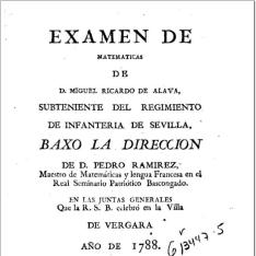 Examen de Matemáticas de D. Miguel Ricardo de Alava, subteniente del regimiento de Sevilla, baxo la dirección de D. Pedro Ramírez, ... en las Juntas Generales que la R.S.B. celebró en la villa de Vergara, año de 1788