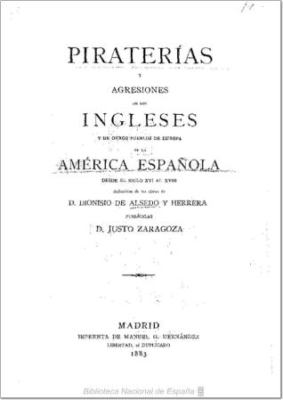 Piraterías y agresiones de los ingleses y de otros pueblos de Europa en la América Española desde el siglo XVI al XVIII