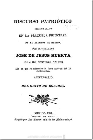 Discurso patriótico pronunciado en la plazuela principal de la Alameda de México, por el ciudadano José de Jesús Huerta, el 4 de octubre de 1833, día en que se solemnizó la fiesta nacional del 16 de setiembre, aniversario del grito de Dolores