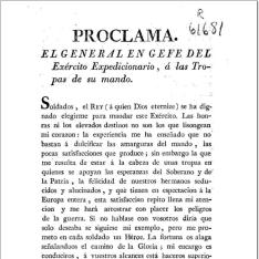 Proclama. El General en jefe del Exército Expedicionario á las Tropas de su mando. Soldados, el Rey ... se ha dignado elegirme para mandar este Exército. Las honras ... no son los que lisongean mi corazon: la experiencia me ha enseñado que no bastan á dulcificar las amarguras del mando, las pocas satisfacciones que produce ...