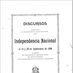 Discursos pronunciados en conmemoración del LXXVII Aniversario de la Independencia Nacional el 15 y 28 de septiembre de 1898, en nombre del poder ejecutivo y del poder judicial del Estado de Honduras y de las municipalidades de Tegucigalpa y Comayagüela