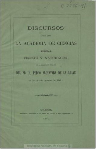 Discursos leídos ante la Academia de Ciencias Exactas, Físicas y Naturales en la recepción pública del Sr. D. Pedro Alcántara de la Llave el día 26 de marzo de 1871