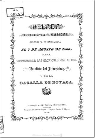 Velada literario musical, celebrada en Cartagena el día 7 de agosto de 1890 para conmemorar las gloriosas fechas del natalicio del Libertador y de la Batalla de Boyaca