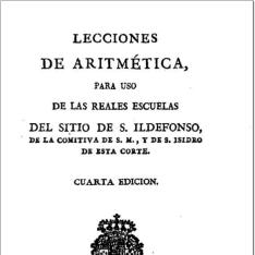 Lecciones de Aritmética para uso de las Reales escuelas del Sitio de S. Ildefonso, de la comitiva de S.M. y de S. Isidro de esta Corte