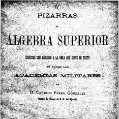 Pizarras de álgebra superior escritas con arreglo a la obra que sirve de texto en todas las Academias militares