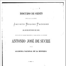 Discurso de orden leído por el académico D. Jacinto Regino Pachano el 28 de octubre de 1890 en el acto de honores tributados al gran Mariscal de Ayacucho Antonio José de Sucre por la Academia Nacional de la Historia