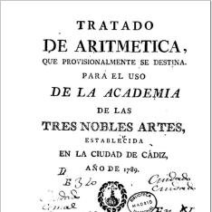 Tratado de aritmética que provisionalmente se destina para el uso de la Academia de las Tres Nobles Artes, establecida en la ciudad de Cádiz, año de 1789