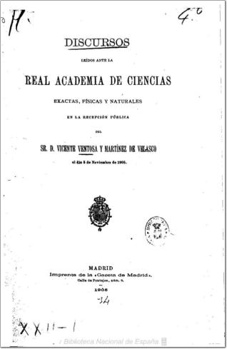 Discursos leídos ante la Real Academia de Ciencias Exactas, Físicas y Naturales en la recepción ... del Sr. D. Vicente Ventosa y Martínez de Velasco el día 5 de noviembre de 1905,