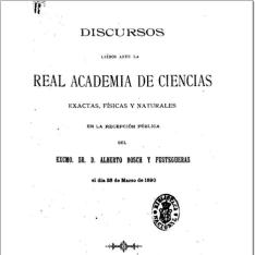 Discursos leídos ante la Real Academia de Ciencias Exactas, Físicas y Naturales en la recepción pública del Excmo. Sr. D. Alberto Bosch y Fustegueras, el día 23 de marzo de 1890