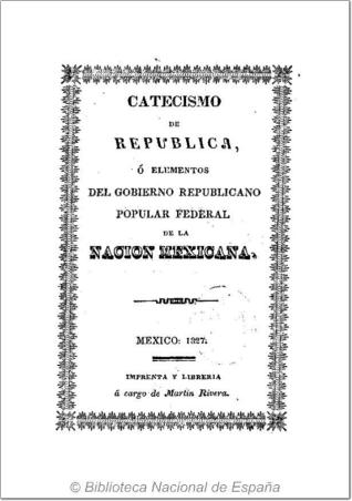 Catecismo de Republica ó Elementos del gobierno republicano popular federal de la nación méxicana