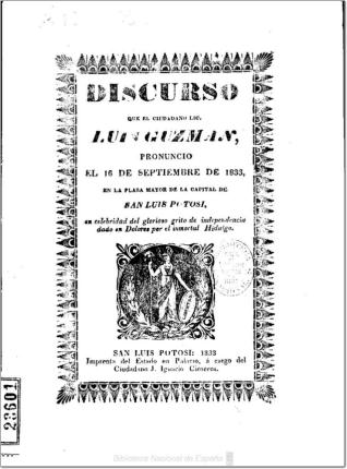 Discurso que el ciudadano Lic. Luis Guzmán pronunció el 16 de septiembre de 1833, en la Plaza Mayor de la capital de San Luis de Potosí, en celebridad del glorioso grito de independencia dado en Dolores por el inmortal Hidalgo