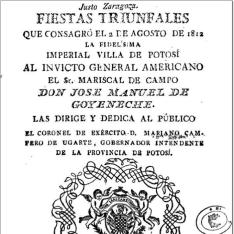 Fiestas triunfales que consagró el 2 de Agosto de 1812 la ... villa de Potosí, al invicto General americano, el señor Mariscal de Campo don José Manuel de Goyeneche ...