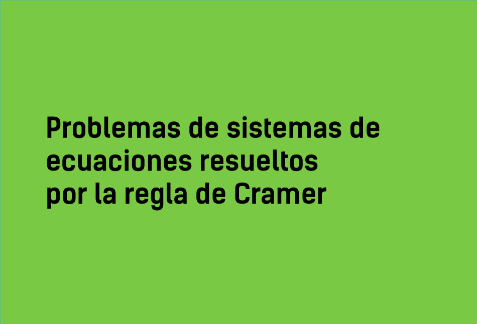 Problemas de sistemas de ecuaciones resueltos por Cramer 