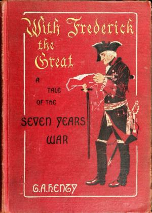 With Frederick the Great: a tale of the Seven Years' War (International Children's Digital Library)