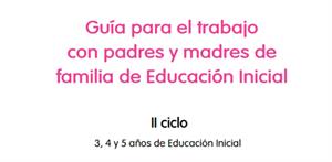 Guía para el trabajo con padres y madres de familia de educación inicial (PerúEduca)