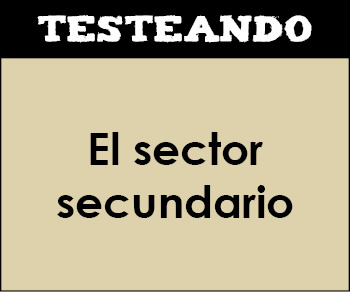 El sector secundario. 3º ESO - Geografía (Testeando)