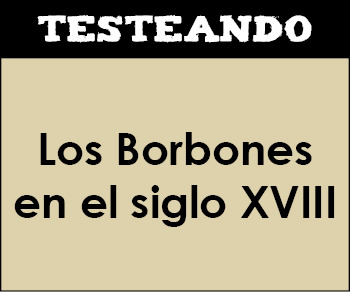 Los Borbones en el siglo XVIII. 2º Bachillerato - Historia de España (Testeando)