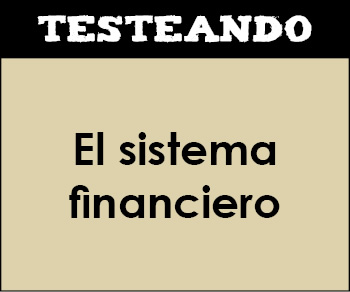 El sistema financiero. 1º Bachillerato - Economía (Testeando)
