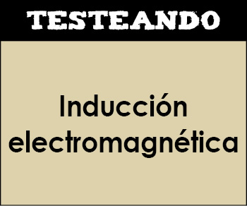 Inducción electromagnética. 2º Bachillerato - Física (Testeando)