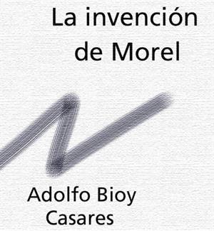 La invención de Morel. Adolfo Bioy Casares (losdependientes.com.ar)