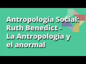Ruth Benedict: La Antropología y el anormal