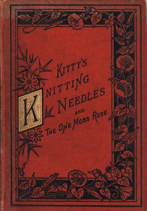 Little Kitty's knitting-needles and The one moss-rose (International Children's Digital Library)