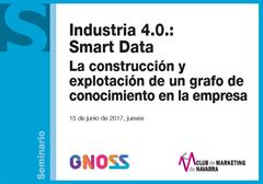 GNOSS impartió la conferencia "Industria 4.0. Smart Data. La construcción y explotación de un Grafo de Conocimiento en la Empresa. Pamplona. 15 de junio de 2017.