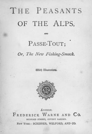 The peasants of the Alps and passe-tout; or the new fishing-smack. (International Children's Digital Library)