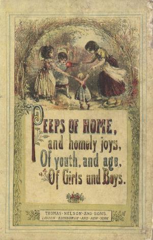 Peeps of home, and homely joys, of youth, and age, of girls and boys (International Children's Digital Library)