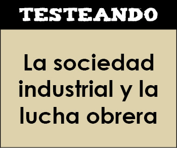 La sociedad industrial y la lucha obrera. 1º Bachillerato - Historia del Mundo Contemporáneo (Testeando)