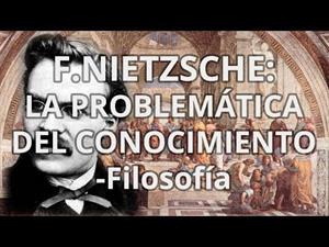 F.Nietzsche: La problemática del conocimiento