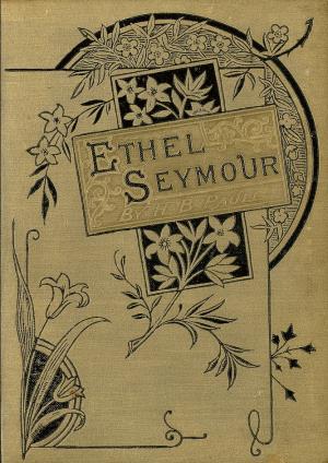 Ethel Seymour or Charity hopeth all things (International Children's Digital Library)