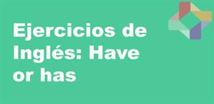 Ejercicios de inglés: have or has (PerúEduca)
