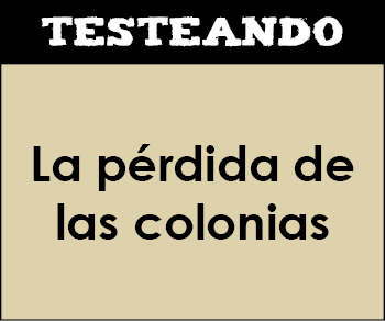 La pérdida de las colonias. 2º Bachillerato - Historia de España (Testeando)