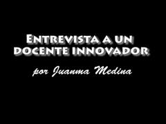 Entrevista a un docente Innovador, por Juan Manuel Medina Rivas, M11