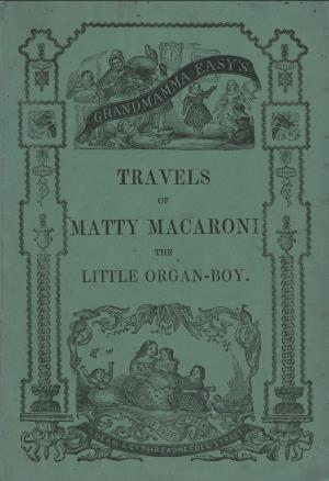 Grandmamma Easy's travels of Matty Macaroni, the little organ-boy (International Children's Digital Library)