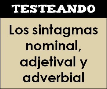 Los sintagmas nominal, adjetival y adverbial. 2º Bachillerato - Lengua (Testeando)
